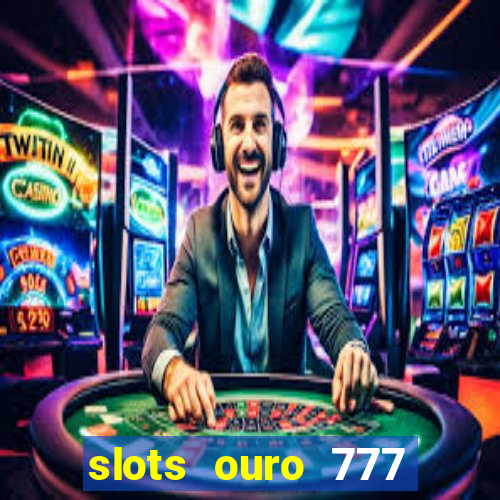 slots ouro 777 play store